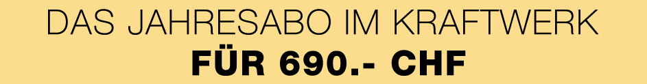 Das Jahresabo im Kraftwerk für 690.- CHF